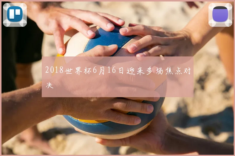 2018世界杯6月16日迎来多场焦点对决