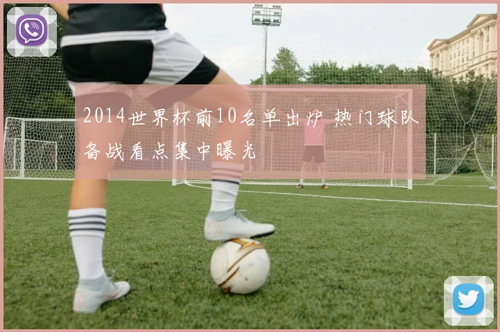 2014世界杯前10名单出炉 热门球队备战看点集中曝光