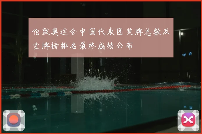 伦敦奥运会中国代表团奖牌总数及金牌榜排名最终成绩公布