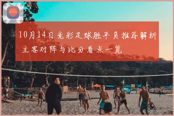 10月14日竞彩足球胜平负推荐解析 主客对阵与比分看点一览