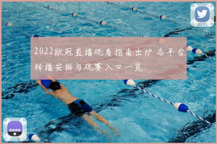 2022欧冠直播观看指南出炉 各平台转播安排与观赛入口一览