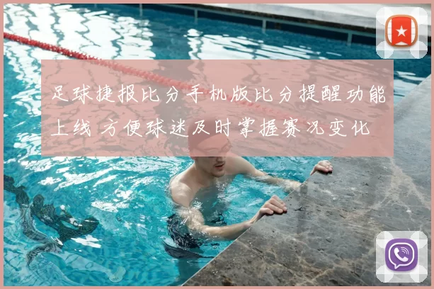 足球捷报比分手机版比分提醒功能上线 方便球迷及时掌握赛况变化