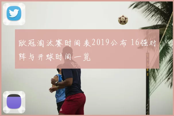 欧冠淘汰赛时间表2019公布 16强对阵与开球时间一览